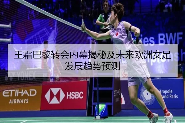 王霜巴黎转会内幕揭秘及未来欧洲女足发展趋势预测
